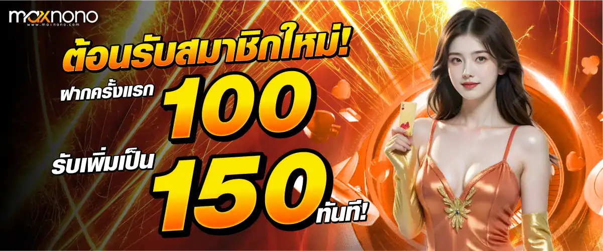 ต้อนรับสมาชิกใหม่! ฝากครั้งแรก 100 บาท รับเพิ่มเป็น 150 บาท ทันที!