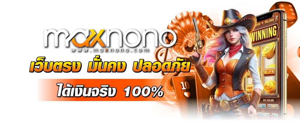 Maxnono เว็บตรง มั่นคง ปลอดภัย ได้เงินจริง 100%
