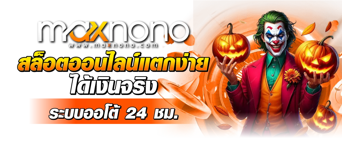 Maxnono สล็อตออนไลน์แตกง่าย ได้เงินจริง ระบบออโต้ 24 ชม.