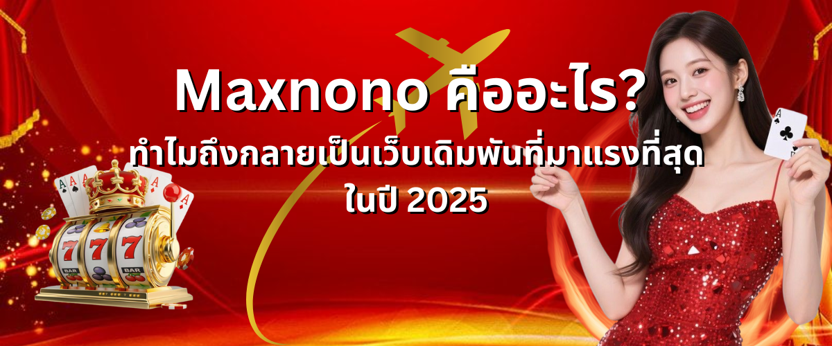 Maxnono คืออะไร? ทำไมถึงกลายเป็นเว็บเดิมพันที่มาแรงที่สุดในปี 2025